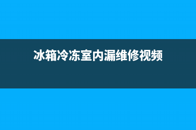 云冷冰箱内漏维修(云冷冰箱内漏怎么维修)(冰箱冷冻室内漏维修视频)