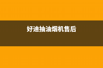 好迪油烟机特约维修——全国统一售后服务中心(好迪抽油烟机售后)