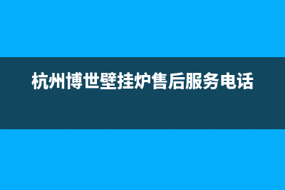 萧山区博士壁挂炉维修哪实惠(萧山区博士壁挂炉维修哪专业)(杭州博世壁挂炉售后服务电话)