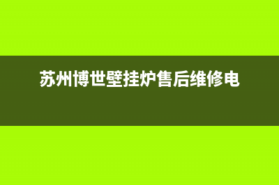 苏州博世壁挂炉售后维修(苏州博世壁挂炉售后维修电话)(苏州博世壁挂炉售后维修电)