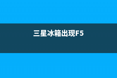 三星冰箱出现f1是什么故障(三星冰箱出现F5)