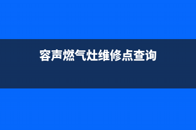 容声燃气灶维修中心(容声燃气灶维修点查询)