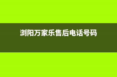 浏阳万家乐燃气灶维修(浏阳万和燃气灶售后电话号码)(浏阳万家乐售后电话号码)