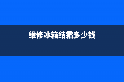 维修冰箱结霜(维修冰箱结霜到什么位置合适)(维修冰箱结霜多少钱)