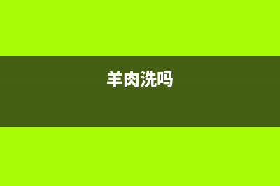 羊肉清洗后还能不能放冰箱(羊肉馅冰箱之后怎么清洗)(羊肉洗吗)