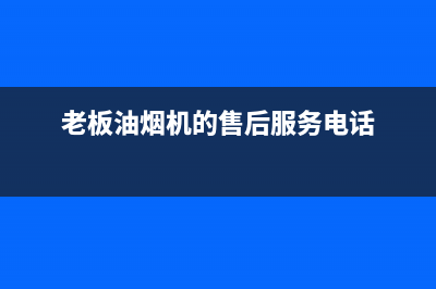 老板油烟机的售后如何(老板油烟机的售后如何处理)(老板油烟机的售后服务电话)