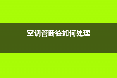 空调管断裂如何维修(空调管断上门维修)(空调管断裂如何处理)