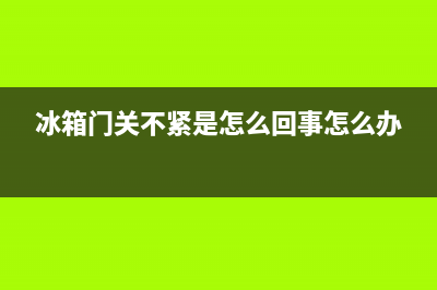 TCL冰箱门关不紧故障维修【在线报修服务中心】(冰箱门关不紧是怎么回事怎么办)