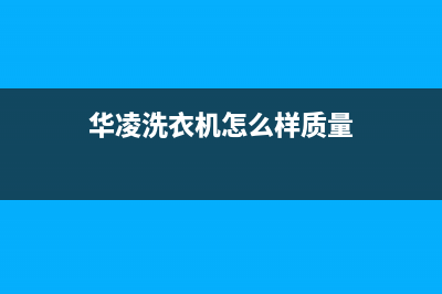 莱西华凌洗衣机售后服务中心(莱西南京路洗衣机维修)(华凌洗衣机怎么样质量)