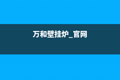 万和壁挂炉官网售后服务电话(万和壁挂炉官网维修)(万和壁挂炉 官网)