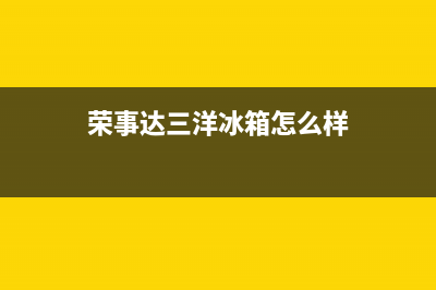三洋荣事达冰箱售后维修(三洋荣事达冰箱售后维修电话是多少)(荣事达三洋冰箱怎么样)