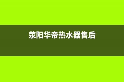 荥阳市华帝燃气灶维修(荥阳市广武镇燃气灶维修)(荥阳华帝热水器售后)