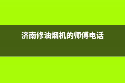 济南油烟机售后维修点查询(济南油烟机售后维修服务电话)(济南修油烟机的师傅电话)