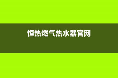 恒热燃气热水器售后维修(恒热燃气热水器官网)
