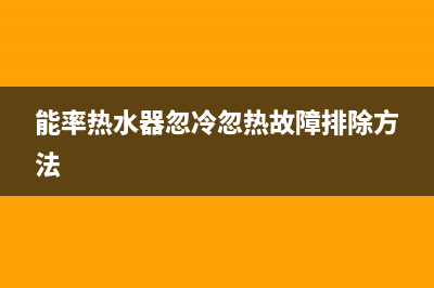 能率热水器忽冷忽热是什么原因？(能率热水器忽冷忽热故障排除方法)