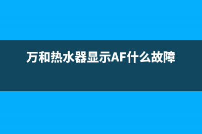 万和热水器显示e4通病故障经验分享(万和热水器显示AF什么故障)