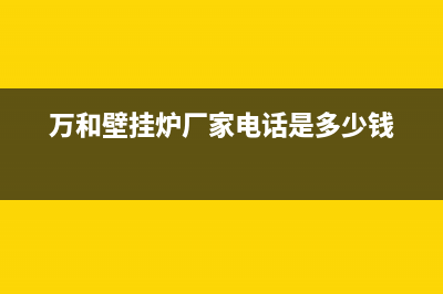 南昌万和壁挂炉售后(南昌万和壁挂炉售后点)(万和壁挂炉厂家电话是多少钱)