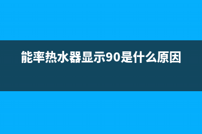 能率热水器显示90不工作解决方案与90故障报警原因解说(能率热水器显示90是什么原因)