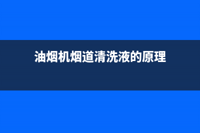 油烟机烟道清洗什么公司好(油烟机烟道清洗什么企业好)(油烟机烟道清洗液的原理)