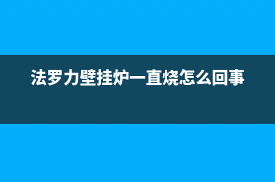 法罗力壁挂炉一开就报警出现01故障码如何解除？(法罗力壁挂炉一直烧怎么回事)