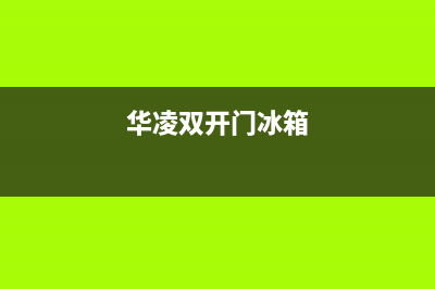 华凌三开门冰箱维修(华凌三开门冰箱怎么清洗)(华凌双开门冰箱)