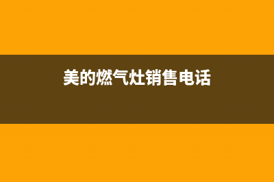 聊城美的燃气灶售后服务(聊城美的燃气灶售后)(美的燃气灶销售电话)