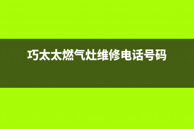 维修巧太太燃气灶(维修前锋燃气灶)(巧太太燃气灶维修电话号码)