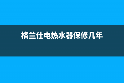 格兰仕电热水器显示E1怎么处理？格兰仕e1故障的5种解决方法讲解(格兰仕电热水器保修几年)