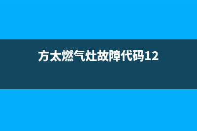 方太燃气灶故障维修(方太燃气灶故障代码12)