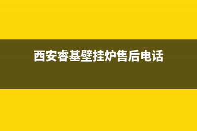 西安睿基壁挂炉售后电话(西安萨弘壁挂炉维修)(西安睿基壁挂炉售后电话)