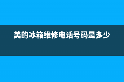 简阳美的冰箱维修电话(简阳市电冰箱维修)(美的冰箱维修电话号码是多少)