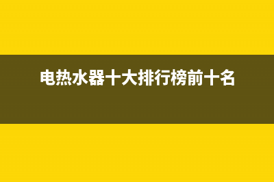 电热水器十大排名有哪些？电热水器接地线怎么安装？(电热水器十大排行榜前十名)