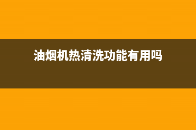 油烟机热清洗什么原理(油烟机热清洗十分钟)(油烟机热清洗功能有用吗)