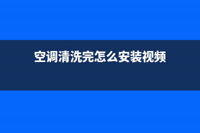 空调清洗完怎么装(空调清洗顽固灰尘)(空调清洗完怎么安装视频)