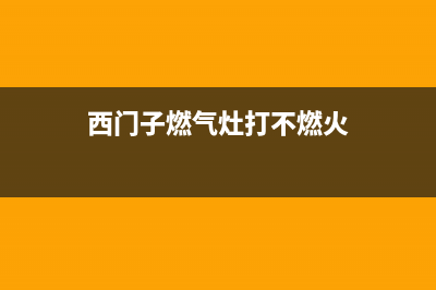 西门子燃气灶打不着火、不点火、火点不燃怎么办？(西门子燃气灶打不燃火)