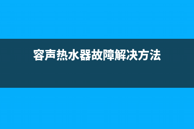 容声热水器故障维修(容声热水器故障解决方法)