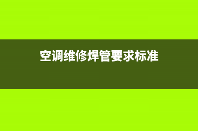 空调维修焊管要熔焊证吗(空调维修工如果转行)(空调维修焊管要求标准)