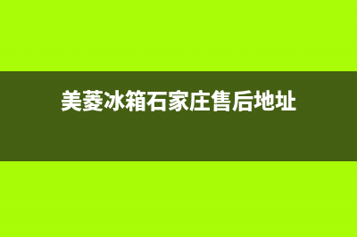 美菱冰箱石家庄售后(美菱冰箱石家庄售后服务中心)(美菱冰箱石家庄售后地址)