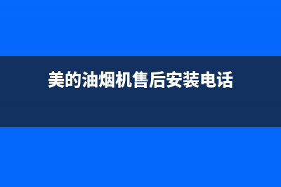 美的油烟机售后服务电话400(美的油烟机售后服务电话电话)(美的油烟机售后安装电话)