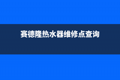 赛德隆热水器维修热线(赛德隆热水器维修点查询)