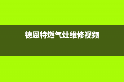 德恩特燃气灶维修热线(德恩特燃气灶维修视频)