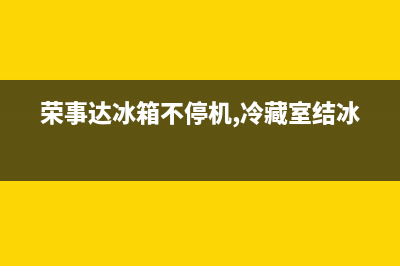 荣事达冰箱停止运行的原因有哪些(荣事达冰箱不停机,冷藏室结冰)