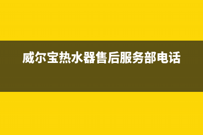 威宝热水器售后维修（厂家指定维修网点）(威尔宝热水器售后服务部电话)