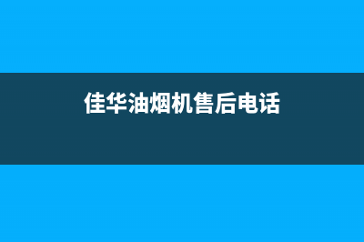 佳华油烟机售后电话(佳华油烟机怎么清洗)(佳华油烟机售后电话)