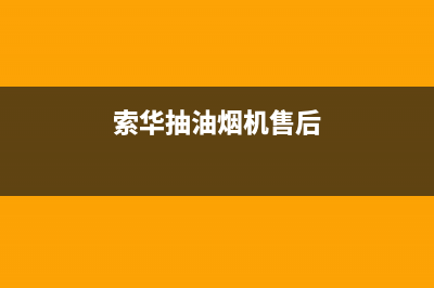 索爱抽油烟机售后服务电话(索爱吸油烟机售后电话)(索华抽油烟机售后)