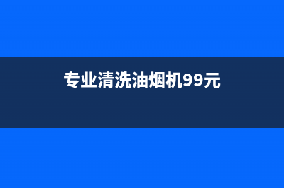 油烟机清洗收费标准(油烟机清洗收费标准是多少)(专业清洗油烟机99元)
