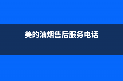 株洲市美的油烟机售后电话(株洲市清洗厨房油烟机电话)(美的油烟售后服务电话)