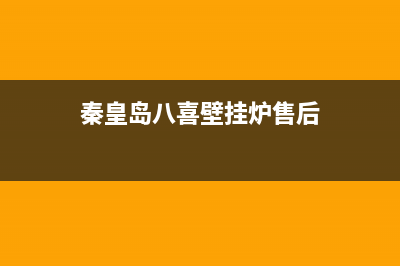秦皇岛八喜壁挂炉售后维修电话(秦皇岛八喜壁挂炉维修)(秦皇岛八喜壁挂炉售后)