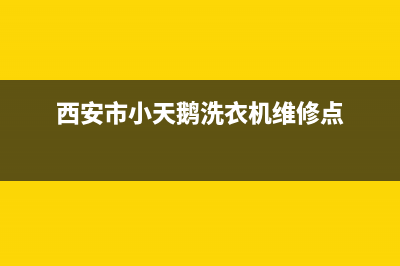 西安市小天鹅洗衣机维修电话是多少钱(西安市雁塔区雁翔路洗衣机维修)(西安市小天鹅洗衣机维修点)