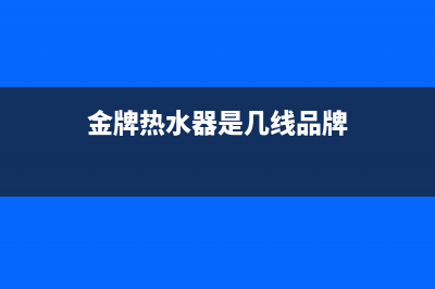 GINPAI金牌电器热水器维修—全国统一售后服务中心(金牌热水器是几线品牌)